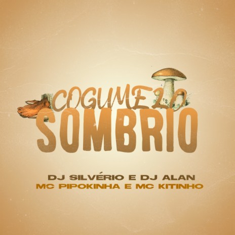 Cogumelo Sombrio ft. MC Kitinho, DJ Silvério & DJ Alan | Boomplay Music