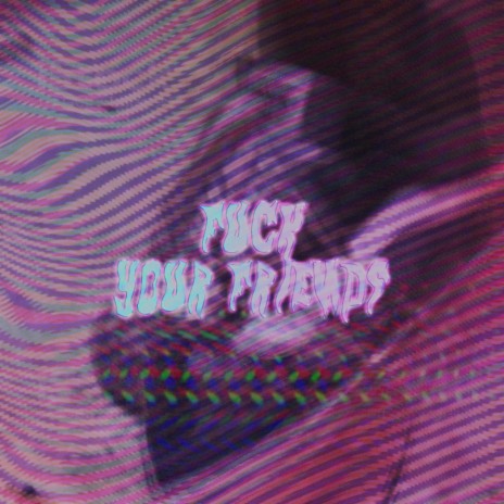 Fuck Your Friends | Boomplay Music