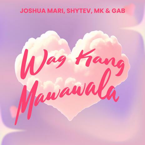 Wag Kang Mawawala ft. Shytev, MK & Gab | Boomplay Music