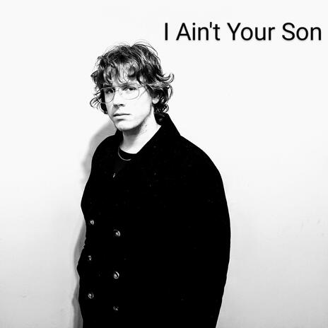 I Ain't Your Son | Boomplay Music