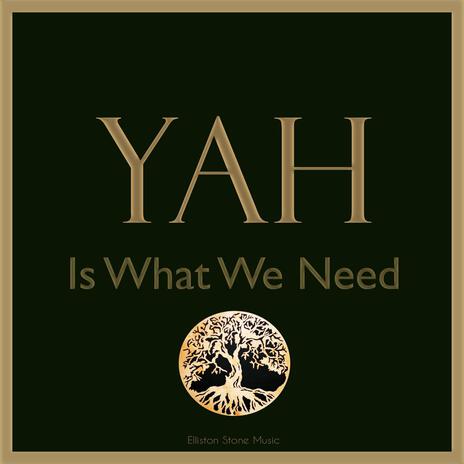 YAH IS WHAT WE NEED | Boomplay Music