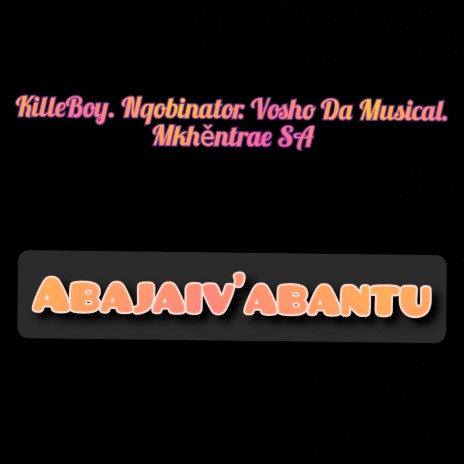 Abajaiv'abantu ft. Nqobinator, Vosho Da Musical & Mkhěntrae SA