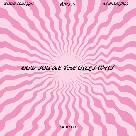 God You're the Only Way (G.Y.T.O.W) ft. Kornelius & Tony. T | Boomplay Music