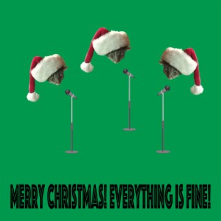 Merry Christmas! Everything Is Fine!