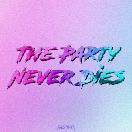 The Party Never Dies | Boomplay Music