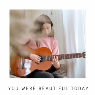 You were beautiful today