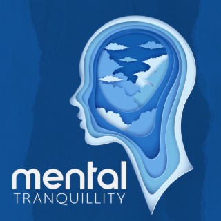 Mental Tranquillity: Soothing Music for Brain Calmning, Cleansing Unwanted Feelings, Stress & Anxiety Relief