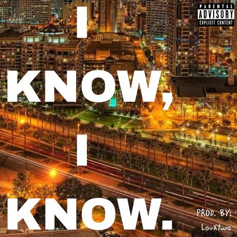 I KNOW, I KNOW. | Boomplay Music