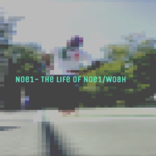 The Life of Noe1/Woah