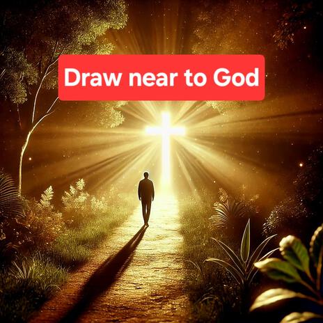 Draw near to God