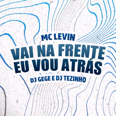 Vai na Frente Eu Vou Atrás ft. DJ Gege & DJ Tezinho | Boomplay Music