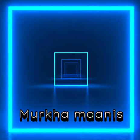 Murkha Maanis | Boomplay Music