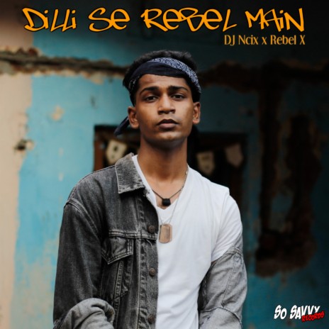 Dilli Se Rebel Main ft. Rebel X | Boomplay Music