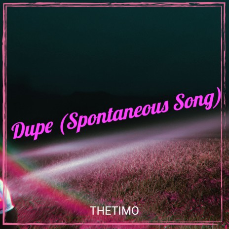 Dupe (Spontaneous Song)