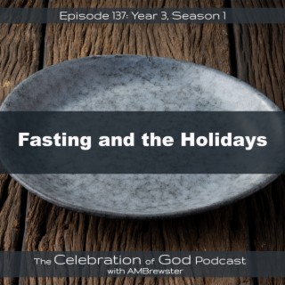 Episode 137: COG 137: Fasting and the Holidays