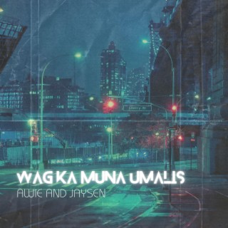 Wag Ka Muna Umalis ft. JaySen lyrics | Boomplay Music