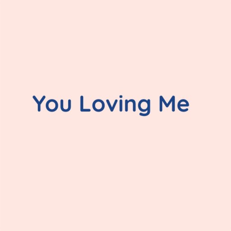 You Loving Me | Boomplay Music