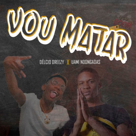 Vou Matar ft. Uami Ndongadas | Boomplay Music