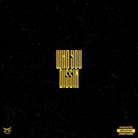 Who You Dissin | Boomplay Music