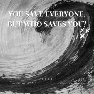 You Save Everyone, But Who Saves You?