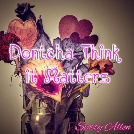 Dontcha Think it Matters | Boomplay Music
