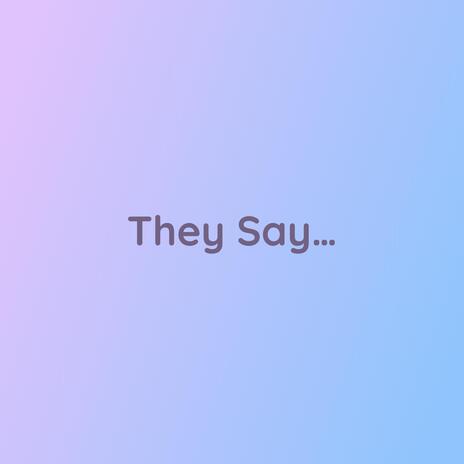 They Say... | Boomplay Music