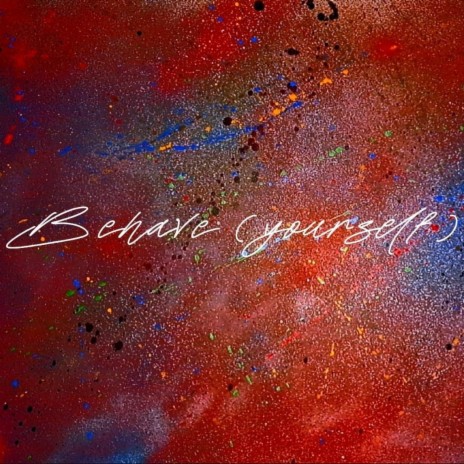 Behave (yourself)