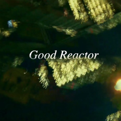 good reactor