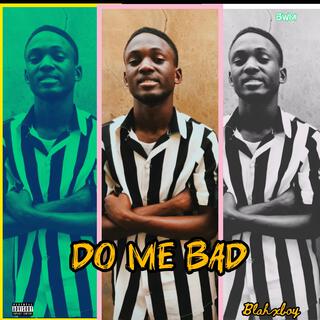 Do me bad lyrics | Boomplay Music