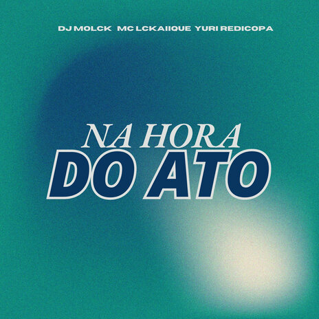 Na Hora do Ato ft. MC LCKaiique & Yuri Redicopa | Boomplay Music