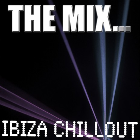 The Mix … Ibiza Chillout | Boomplay Music