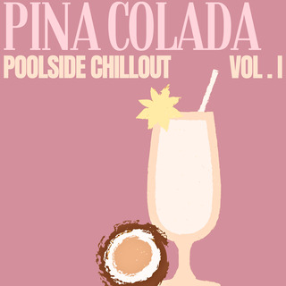 Pina Colada: Poolside Chillout, Vol. 1