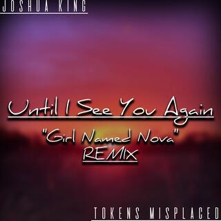 Until I See You Again (Girl Named Nova (Remix) ft. Tokens Misplaced lyrics | Boomplay Music