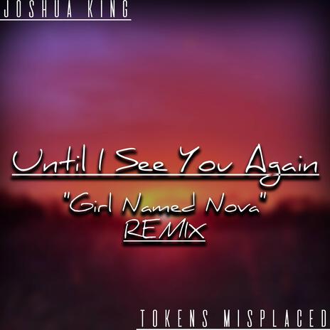 Until I See You Again (Girl Named Nova (Remix) ft. Tokens Misplaced | Boomplay Music