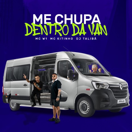 Me Chupa Dentro da Van ft. MC W1 & MC KITINHO | Boomplay Music