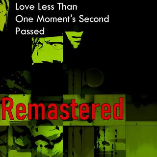 Love Less Than One Moment's Second Passed (L.L.T.O.M.S.P.) (Remastered)