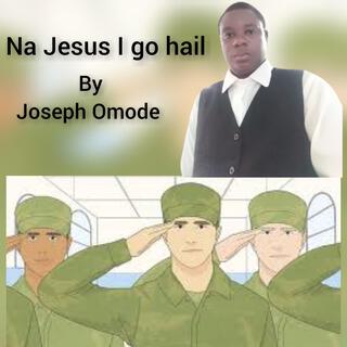 Na Jesus I go hail