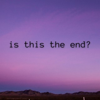 is this the end? lyrics | Boomplay Music