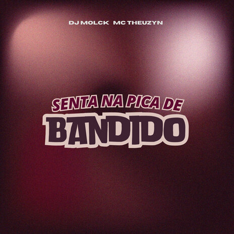 Senta na Pica de Bandido ft. MC Theuzyn | Boomplay Music