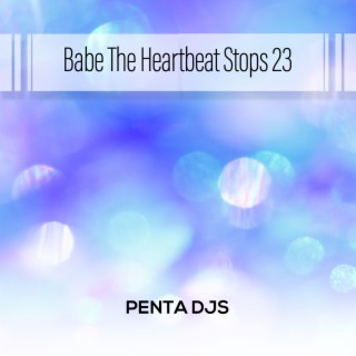 Babe The Heartbeat Stops 23