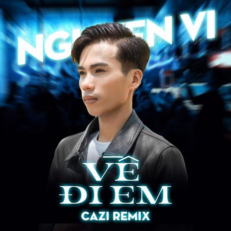 Về Đi Em (Cazi Remix) ft. Cazi | Boomplay Music