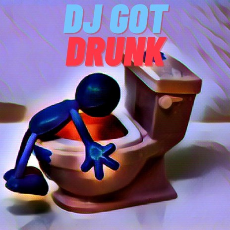 Dj Got Drunk | Boomplay Music