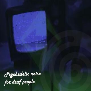 Psychadelic noise for deaf people