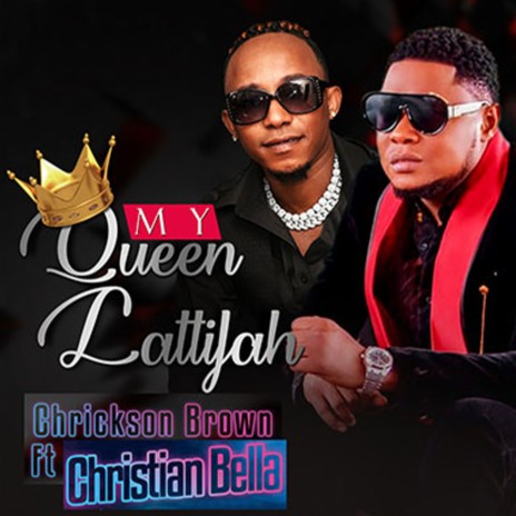 My Queen Lattifah ft. Chrickson Brown & Christian Bella | Boomplay Music