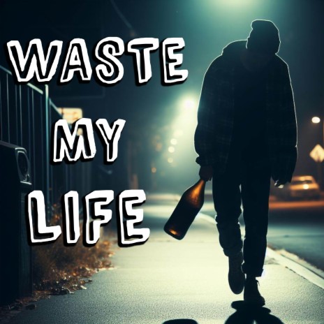 WASTE MY LIFE | Boomplay Music