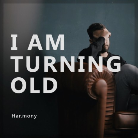 I AM TURNING OLD | Boomplay Music