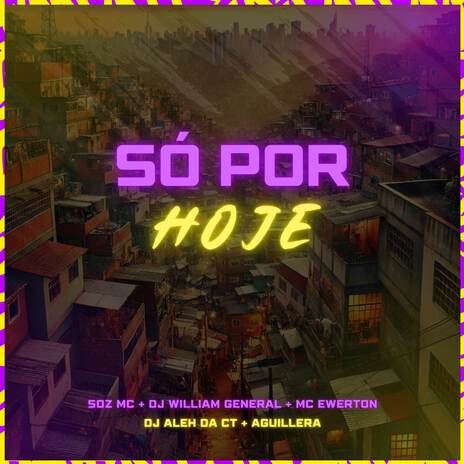 Só Por Hoje ft. DJ Aleh da CT, AGUILLERA, DJ William General & MC Ewerton