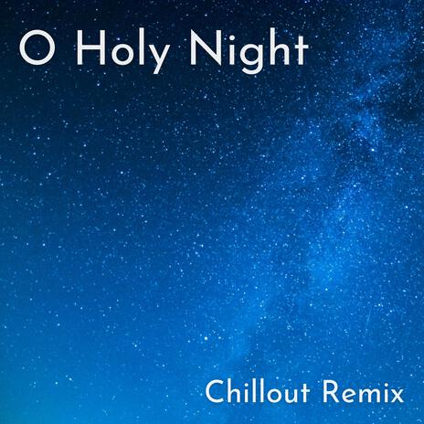 O Holy Night (Chillout Remix) | Boomplay Music