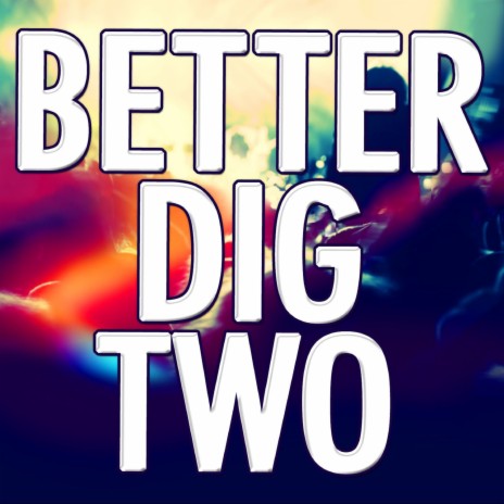 Better Dig Two | Boomplay Music