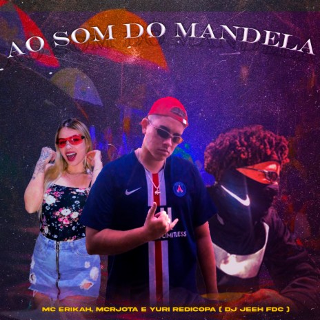 Ao Som do Mandela ft. Mc ERIKAH, Mc RJota & Dj Jeeh FDC | Boomplay Music